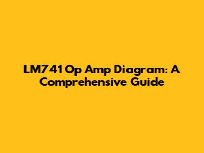 LM741 Op Amp Diagram: A Comprehensive Guide