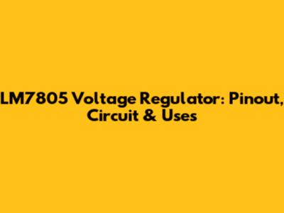 LM7805 Voltage Regulator: Pinout, Circuit & Uses