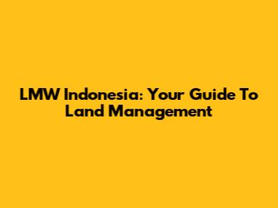 LMW Indonesia: Your Guide To Land Management