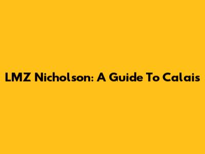 LMZ Nicholson: A Guide To Calais