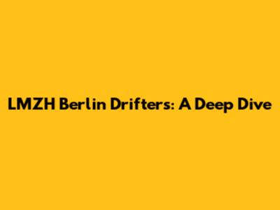LMZH Berlin Drifters: A Deep Dive