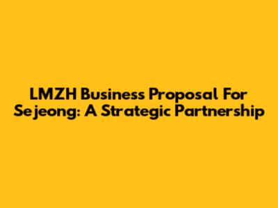 LMZH Business Proposal For Sejeong: A Strategic Partnership