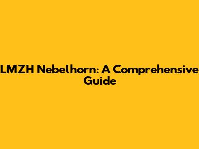 LMZH Nebelhorn: A Comprehensive Guide