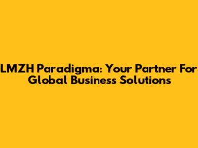 LMZH Paradigma: Your Partner For Global Business Solutions