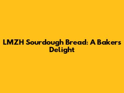 LMZH Sourdough Bread: A Baker's Delight