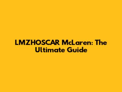 LMZHOSCAR McLaren: The Ultimate Guide
