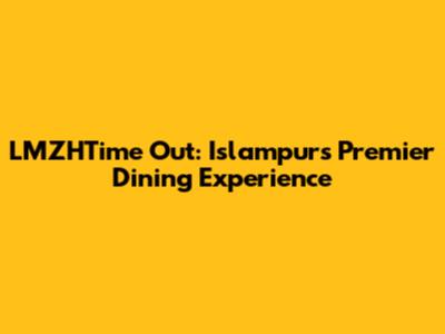 LMZHTime Out: Islampur's Premier Dining Experience
