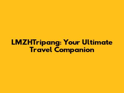LMZHTripang: Your Ultimate Travel Companion