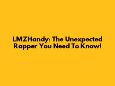 LMZHandy: The Unexpected Rapper You Need To Know!