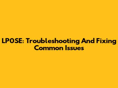 LP0SE: Troubleshooting And Fixing Common Issues