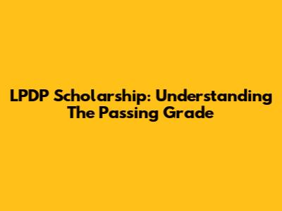 LPDP Scholarship: Understanding The Passing Grade