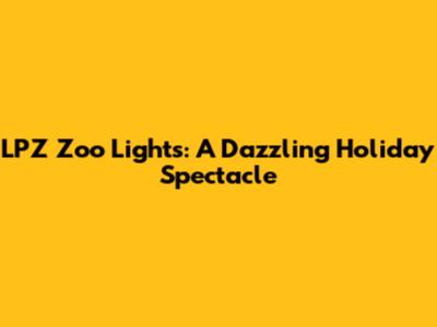 LPZ Zoo Lights: A Dazzling Holiday Spectacle