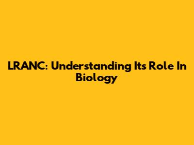 LRANC: Understanding Its Role In Biology