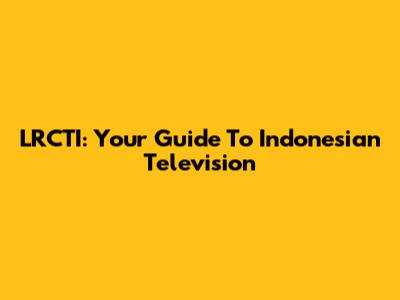 LRCTI: Your Guide To Indonesian Television