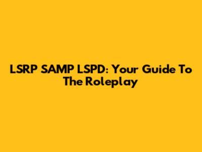 LSRP SAMP LSPD: Your Guide To The Roleplay