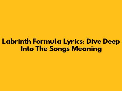 Labrinth Formula Lyrics: Dive Deep Into The Song's Meaning