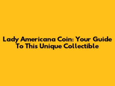 Lady Americana Coin: Your Guide To This Unique Collectible