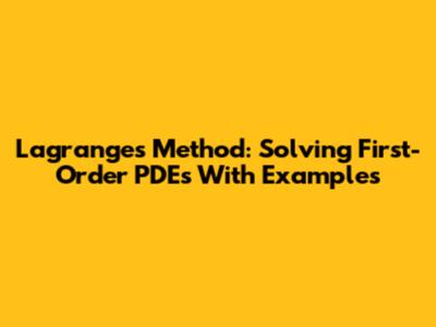 Lagrange's Method: Solving First-Order PDEs With Examples