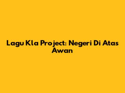 Lagu Kla Project: Negeri Di Atas Awan