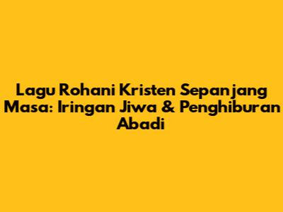 Lagu Rohani Kristen Sepanjang Masa: Iringan Jiwa & Penghiburan Abadi