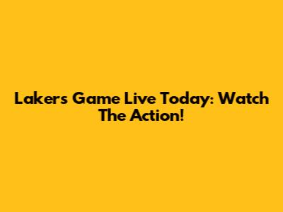 Lakers Game Live Today: Watch The Action!