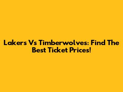 Lakers Vs Timberwolves: Find The Best Ticket Prices!