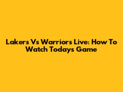 Lakers Vs Warriors Live: How To Watch Today's Game
