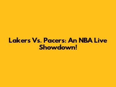 Lakers Vs. Pacers: An NBA Live Showdown!