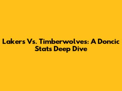Lakers Vs. Timberwolves: A Doncic Stats Deep Dive