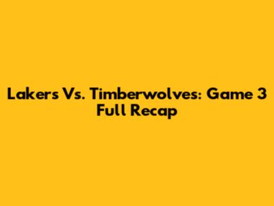 Lakers Vs. Timberwolves: Game 3 Full Recap