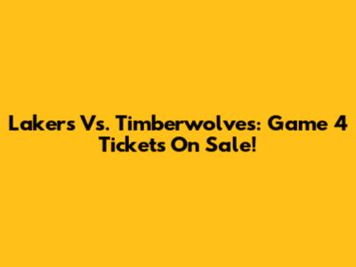 Lakers Vs. Timberwolves: Game 4 Tickets On Sale!
