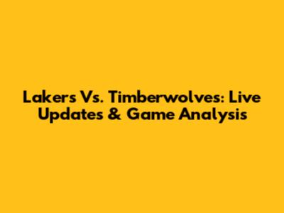 Lakers Vs. Timberwolves: Live Updates & Game Analysis