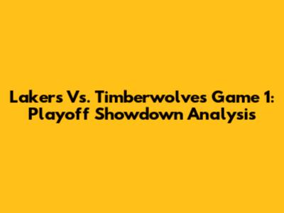 Lakers Vs. Timberwolves Game 1: Playoff Showdown Analysis