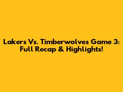 Lakers Vs. Timberwolves Game 3: Full Recap & Highlights!