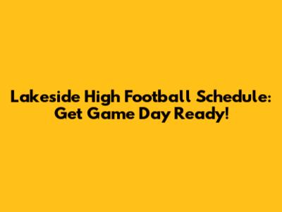 Lakeside High Football Schedule: Get Game Day Ready!