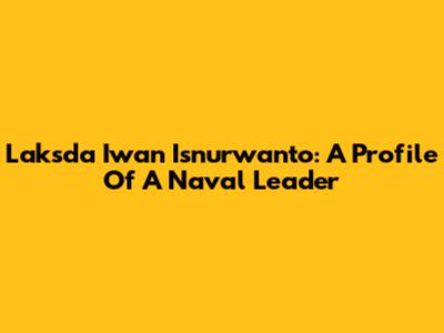 Laksda Iwan Isnurwanto: A Profile Of A Naval Leader