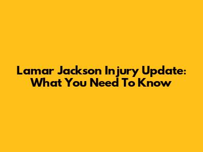 Lamar Jackson Injury Update: What You Need To Know