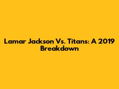 Lamar Jackson Vs. Titans: A 2019 Breakdown