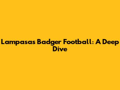 Lampasas Badger Football: A Deep Dive