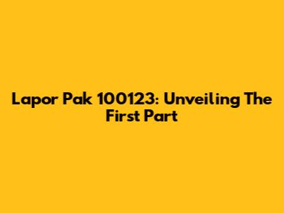 Lapor Pak 100123: Unveiling The First Part