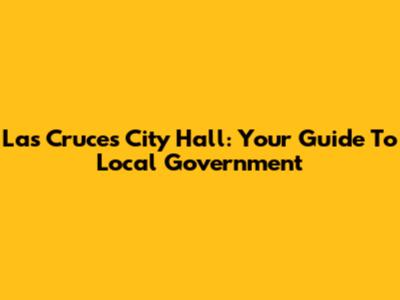 Las Cruces City Hall: Your Guide To Local Government