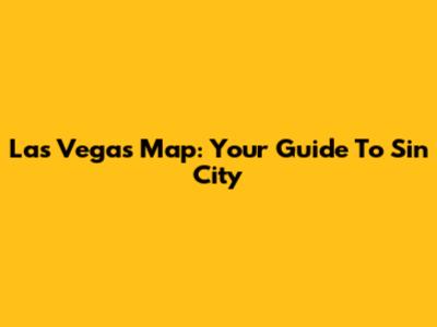Las Vegas Map: Your Guide To Sin City