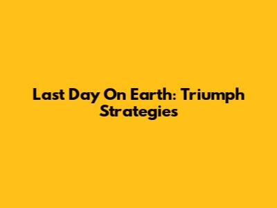 Last Day On Earth: Triumph Strategies