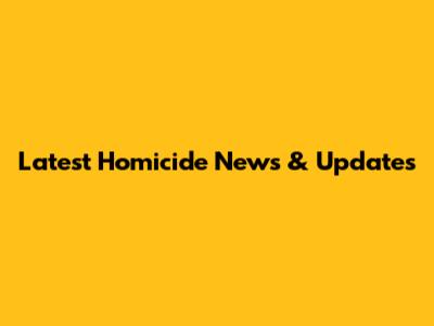 Latest Homicide News & Updates