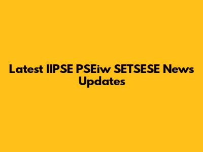 Latest IIPSE PSEiw SETSESE News Updates