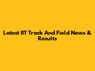Latest IIT Track And Field News & Results