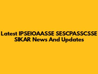 Latest IPSEIOAASSE SESCPASSCSSE SIKAR News And Updates
