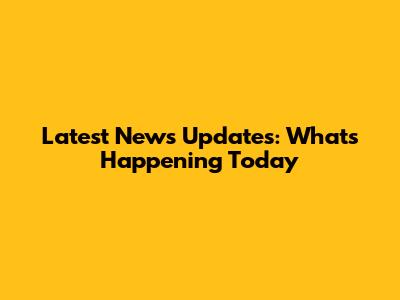 Latest News Updates: What's Happening Today