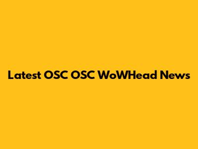 Latest OSC OSC WoWHead News