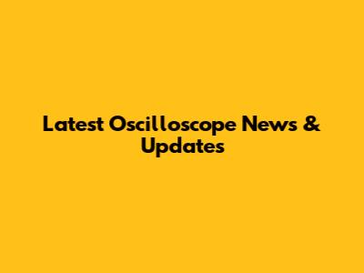 Latest Oscilloscope News & Updates